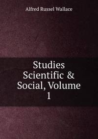 Studies Scientific &amp; Social, Volume 1