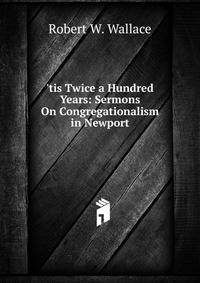 'tis Twice a Hundred Years: Sermons On Congregationalism in Newport