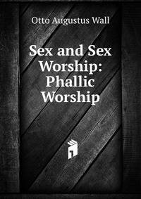 Sex and Sex Worship: Phallic Worship