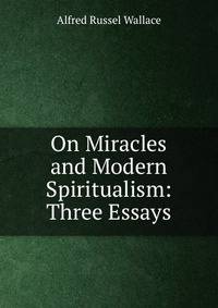On Miracles and Modern Spiritualism: Three Essays