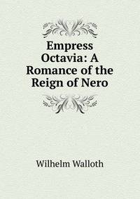 Empress Octavia: A Romance of the Reign of Nero