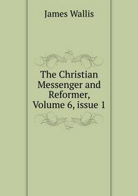 The Christian Messenger and Reformer, Volume 6, issue 1