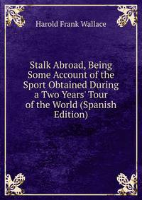 Stalk Abroad, Being Some Account of the Sport Obtained During a Two Years' Tour of the World (Spanish Edition)