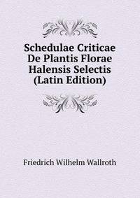 Schedulae Criticae De Plantis Florae Halensis Selectis (Latin Edition)