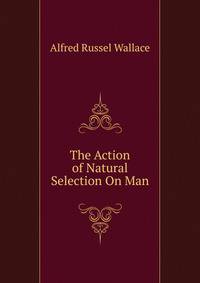 The Action of Natural Selection On Man