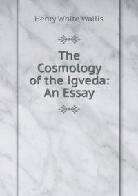 The Cosmology of the igveda: An Essay