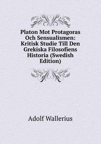 Platon Mot Protagoras Och Sensualismen: Kritisk Studie Till Den Grekiska Filosofiens Historia (Swedish Edition)