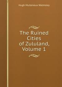 The Ruined Cities of Zululand, Volume 1