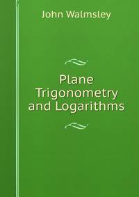 Plane Trigonometry and Logarithms