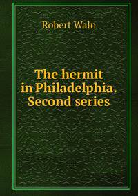 The hermit in Philadelphia. Second series
