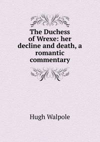 The Duchess of Wrexe: her decline and death, a romantic commentary