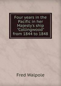 Four years in the Pacific in her Majesty's ship "Collingwood" from 1844 to 1848