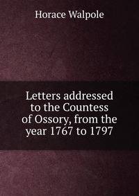 Letters addressed to the Countess of Ossory, from the year 1767 to 1797