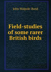Field-studies of some rarer British birds