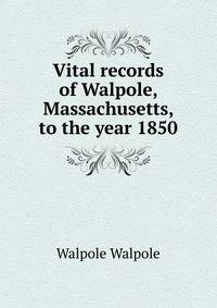 Vital records of Walpole, Massachusetts, to the year 1850