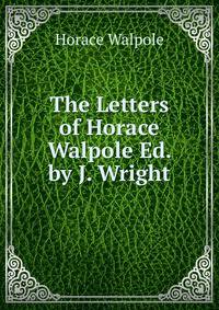 The Letters of Horace Walpole Ed. by J. Wright.