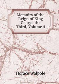 Memoirs of the Reign of King George the Third, Volume 4