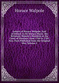 Letters of Horace Walpole, Earl of Orford, to Sir Horace Mann: His Britannic Majesty's Resident at the Court of Florence, from 1760 to 1785. Now First Published from the Original Mss, Volume 2