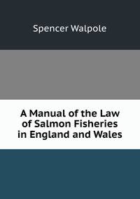 A Manual of the Law of Salmon Fisheries in England and Wales