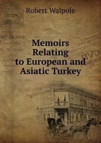 Memoirs Relating to European and Asiatic Turkey