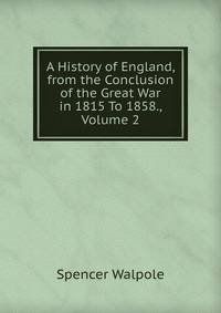 A History of England, from the Conclusion of the Great War in 1815 To 1858., Volume 2