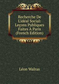 Recherche De L'id?al Social: Le?ons Publiques Faites ? Paris (French Edition)