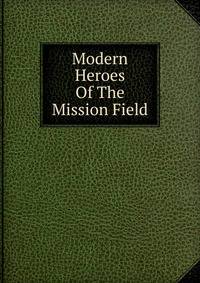 Modern Heroes Of The Mission Field
