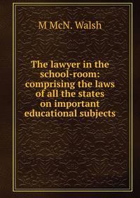 The lawyer in the school-room: comprising the laws of all the states on important educational subjects