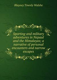 Sporting and military adventures in Nepaul and the Himalayas; a narrative of personal encounters and narrow escapes