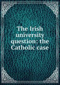 The Irish university question: the Catholic case