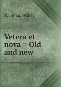 Vetera et nova = Old and new