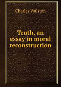 Truth, an essay in moral reconstruction