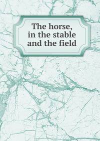 The horse, in the stable and the field