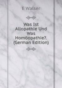 Was Ist Allopathie Und Was Homoopathie?. (German Edition)