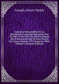 Journ?es M?morables De La R?volution Fran?aise Racont?es Par Un P?re ? Ses Fils: Ou, R?cit Complet Des ?v?nements Qui Se Sont Pass?s En France Depuis 1787 Jusqu'en 1804, Volume 2 (French Edition)