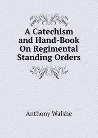 A Catechism and Hand-Book On Regimental Standing Orders