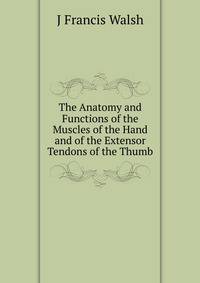 The Anatomy and Functions of the Muscles of the Hand and of the Extensor Tendons of the Thumb