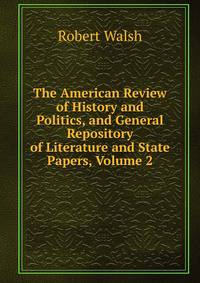 The American Review of History and Politics, and General Repository of Literature and State Papers, Volume 2