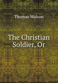 The Christian Soldier, Or