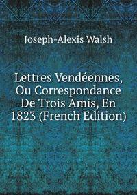 Lettres Vendeennes, Ou Correspondance De Trois Amis, En 1823 (French Edition)