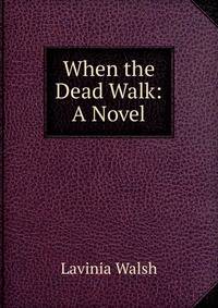 When the Dead Walk: A Novel