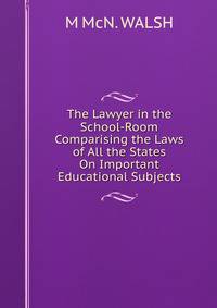 The Lawyer in the School-Room Comparising the Laws of All the States On Important Educational Subjects.