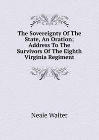 The Sovereignty Of The State, An Oration; Address To The Survivors Of The Eighth Virginia Regiment