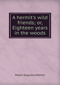 A hermit's wild friends; or, Eighteen years in the woods
