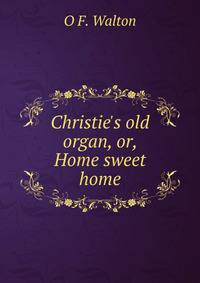 Christie's old organ, or, Home sweet home