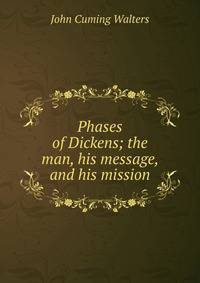 Phases of Dickens; the man, his message, and his mission