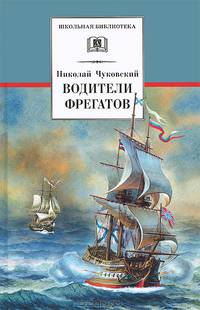 Водители фрегатов: о великих мореплавателях XVIII - начала XIX века