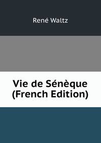 Vie de Seneque (French Edition)
