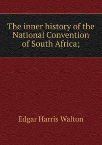 The inner history of the National Convention of South Africa;