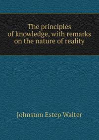 The principles of knowledge, with remarks on the nature of reality